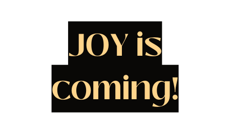 JOY is coming